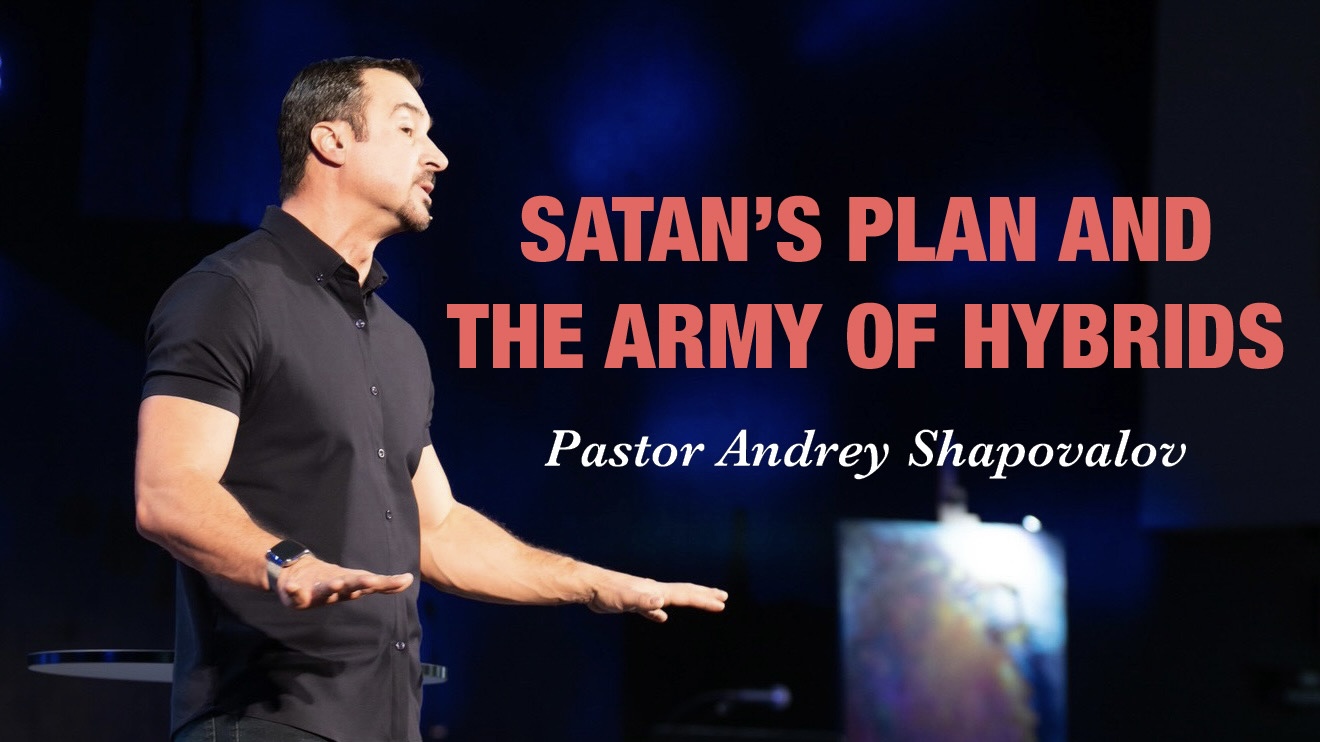 Pastor Andrey Shapovalov “Satan's Plan and the Army of Hybrids” (03/24/24)